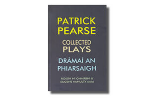 Patrick Pearse/Drámaí an Phiarsaigh/Collected Plays