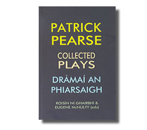 Patrick Pearse/Drámaí an Phiarsaigh/Collected Plays