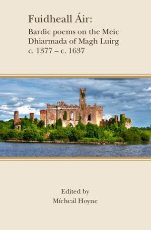 Fuidheall Áir: Bardic poems on the Meic Dhiarmada of Magh Luirg c. 1377 - c. 1637