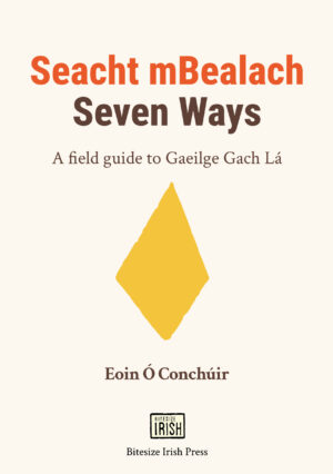 Seacht mBealach/ Seven Ways A field Guide to Gaeilge Gach lá